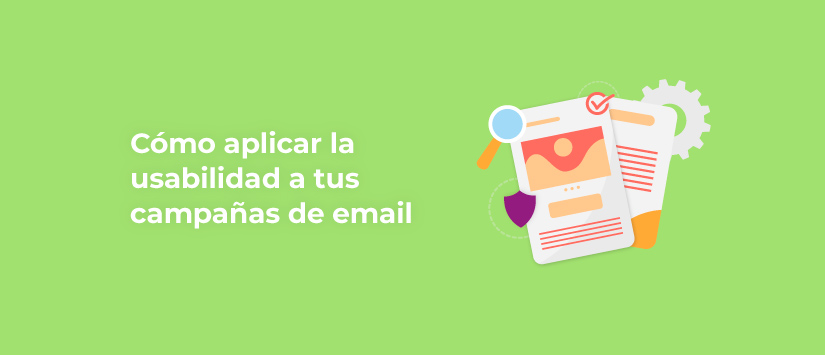 Cómo aplicar la usabilidad a tus campañas de email marketing