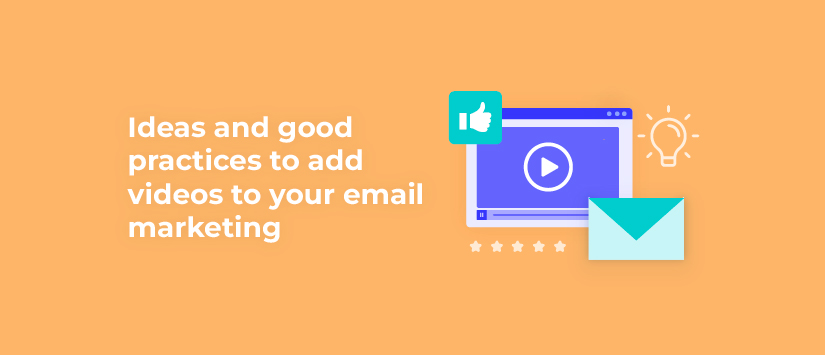 Ideas and good practices to add videos to your email marketing