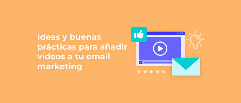 Ideas y buenas prácticas para añadir vídeos a tu email marketing