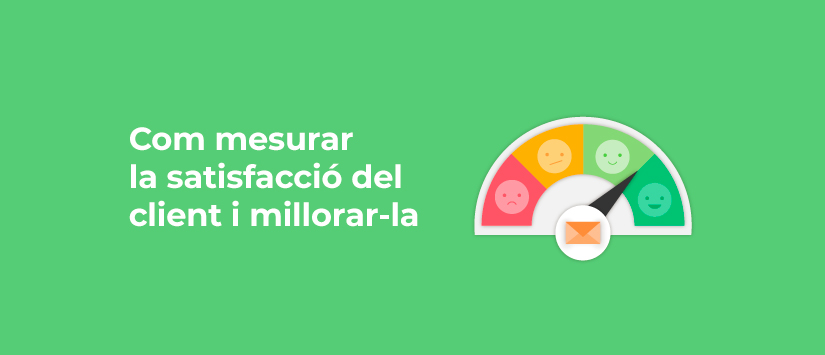 Com mesurar la satisfacció del client i millorar-la amb l’email màrqueting