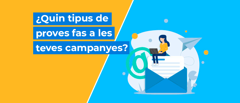 Quin tipus de proves fas a les teves campanyes?
