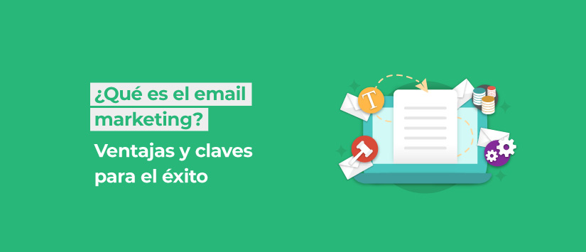¿Qué es el email marketing? Ventajas y claves para el éxito