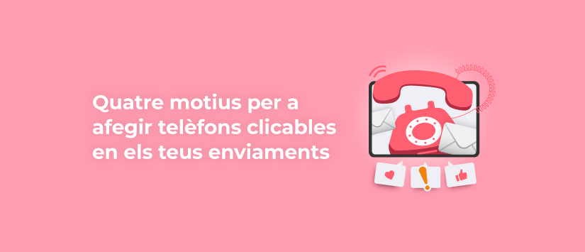 Quatre motius per a afegir telèfons clicables en els teus enviaments