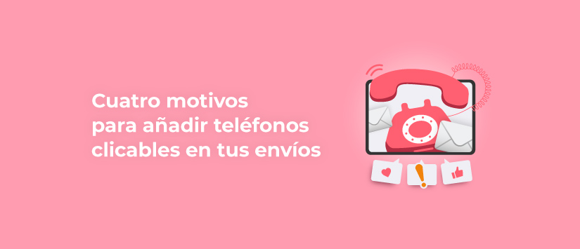 Cuatro motivos para añadir teléfonos clicables en tus envíos