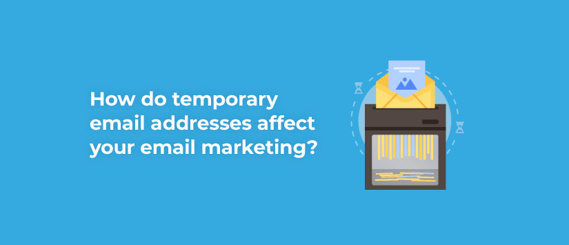 How temporary email addresses affect your email marketing