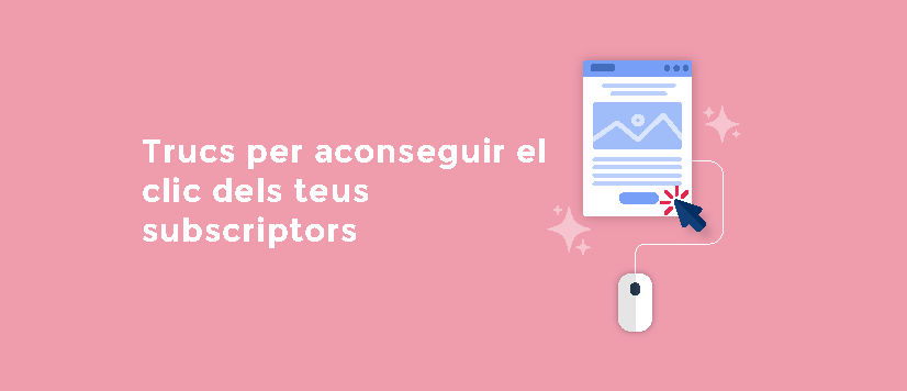 Trucs per aconseguir el clic dels teus subscriptors